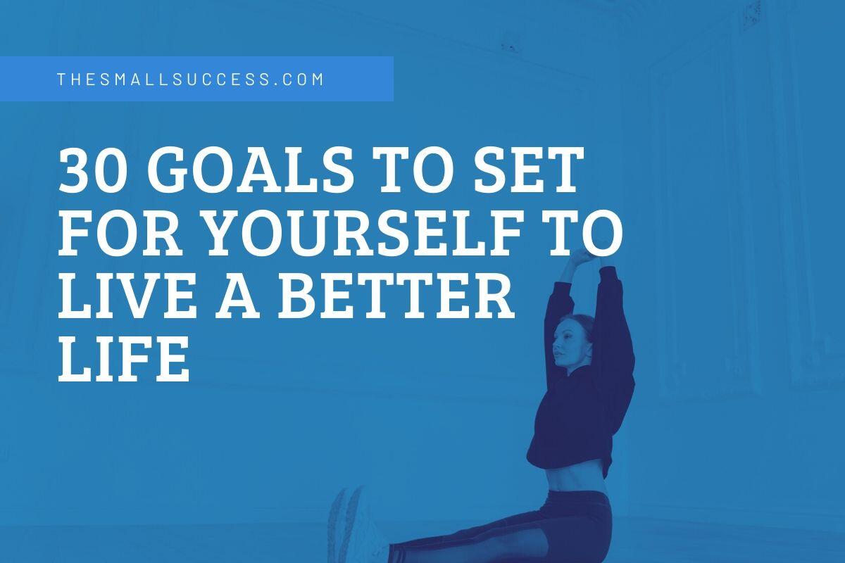 30 Goals to Set For Yourself To Live a Better Life (2025)