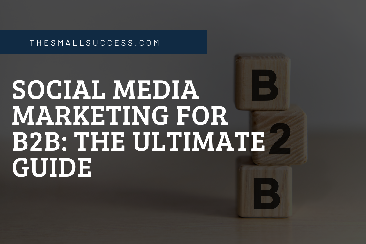 Social Media Marketing For B2B: The Ultimate Guide