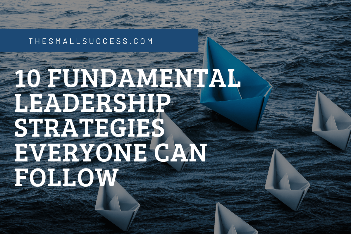10 Fundamental Leadership Strategies Everyone Can Follow
