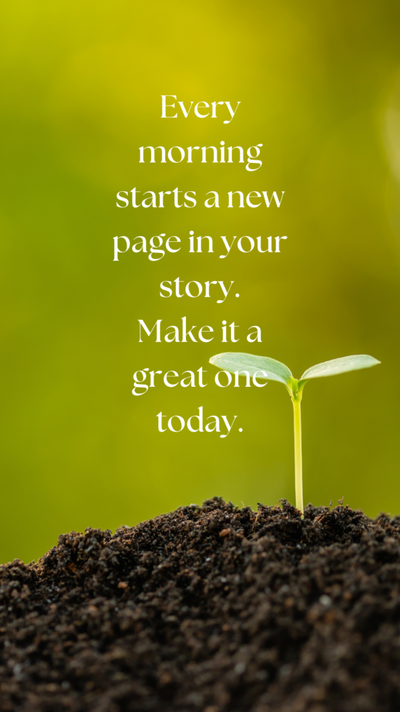 Every morning starts a new page in your story. Make it a great one today.