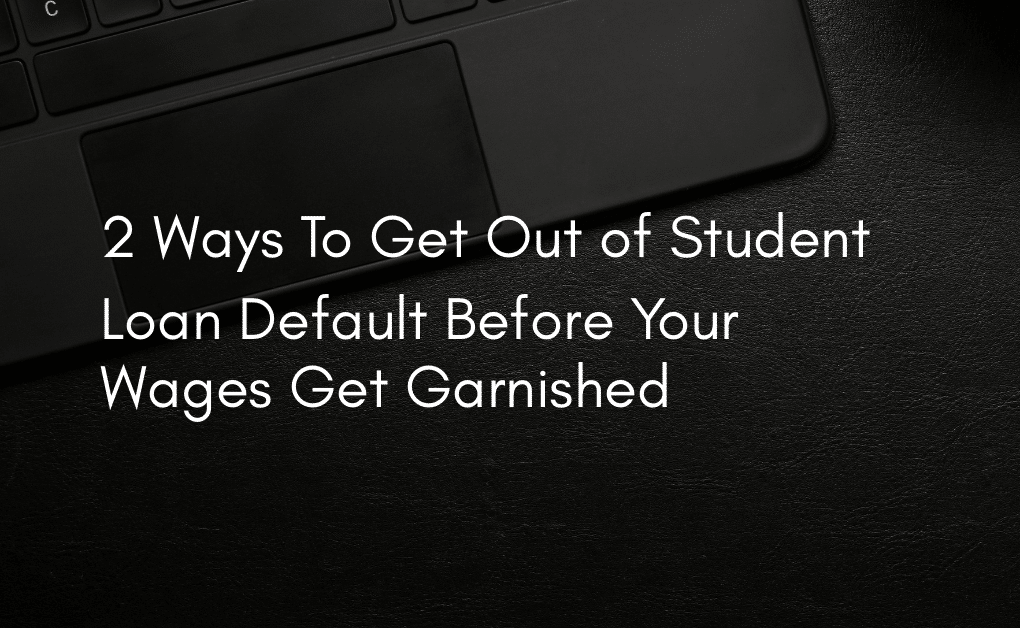 2 Strategies to Escape Student Loan Default Before Wage Garnishment Occurs