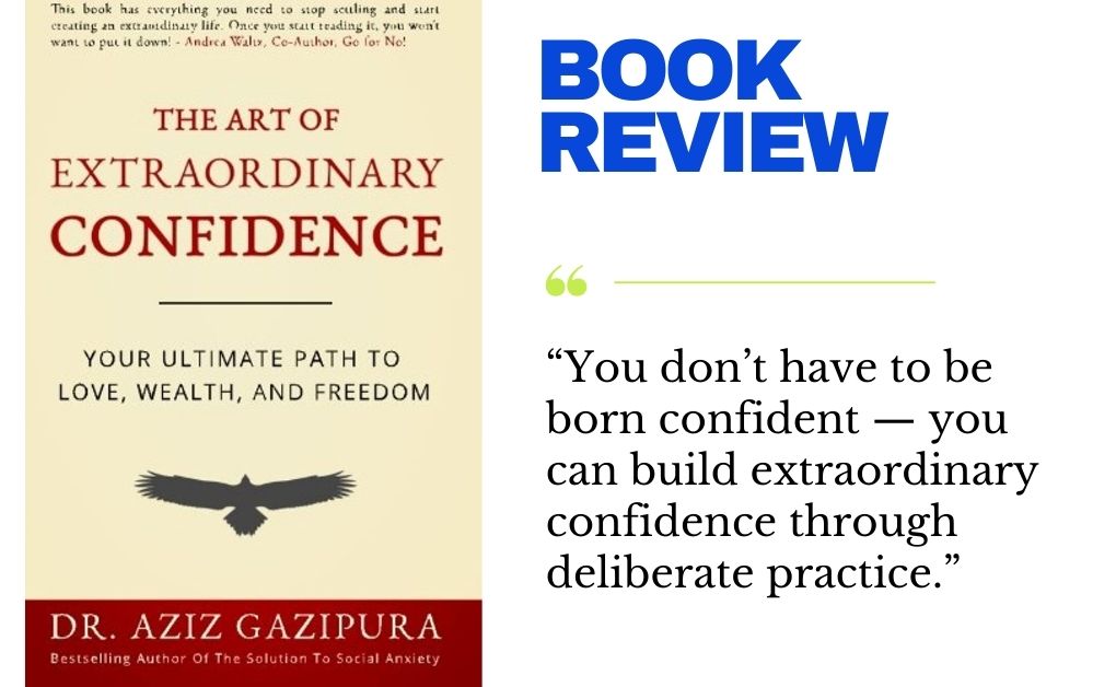 Book Review: The Art of Extraordinary Confidence by Dr. Aziz Gazipura