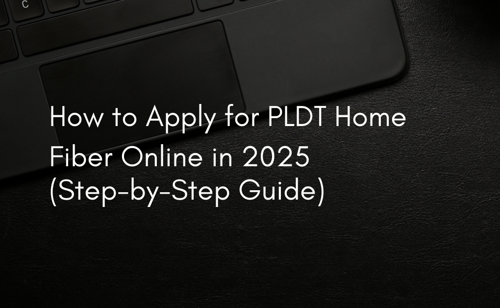 How to Apply for PLDT Home Fiber Online in 2025 (Step-by-Step Guide)