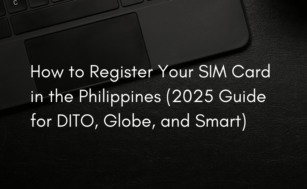 How to Register Your SIM Card in the Philippines (2025 Guide for DITO, Globe, and Smart)